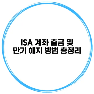 ISA 계좌 출금 및 만기 해지 방법 총정리