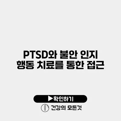 PTSD와 불안 인지 행동 치료를 통한 접근