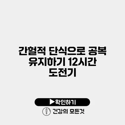 간헐적 단식으로 공복 유지하기 12시간 도전기