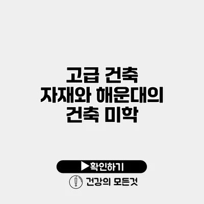 고급 건축 자재와 해운대의 건축 미학