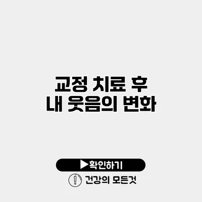 교정 치료 후 내 웃음의 변화