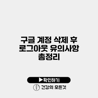 구글 계정 삭제 후 로그아웃 유의사항 총정리