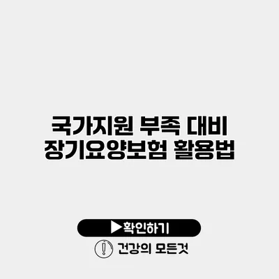 국가지원 부족 대비 장기요양보험 활용법