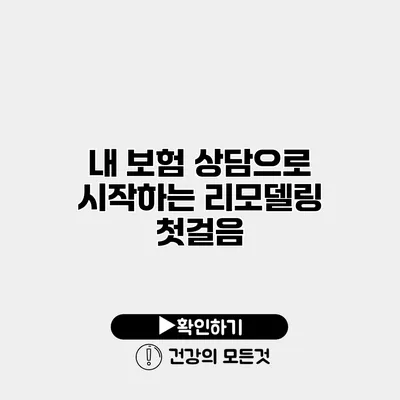 내 보험 상담으로 시작하는 리모델링 첫걸음