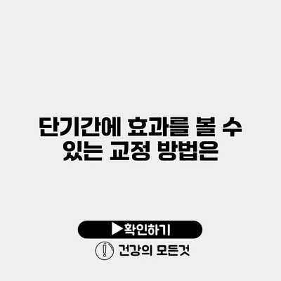 단기간에 효과를 볼 수 있는 교정 방법은?