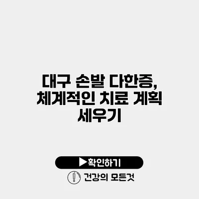대구 손발 다한증, 체계적인 치료 계획 세우기