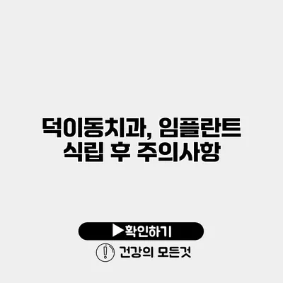 덕이동치과, 임플란트 식립 후 주의사항