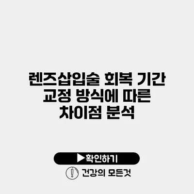 렌즈삽입술 회복 기간 교정 방식에 따른 차이점 분석