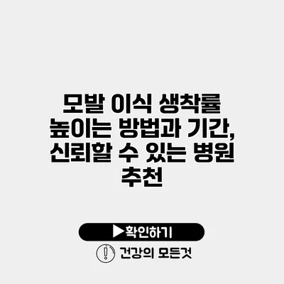 모발 이식 생착률 높이는 방법과 기간, 신뢰할 수 있는 병원 추천
