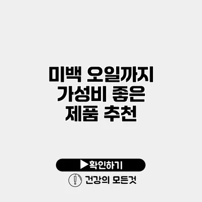 미백 오일까지 가성비 좋은 제품 추천