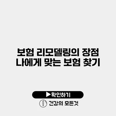 보험 리모델링의 장점 나에게 맞는 보험 찾기