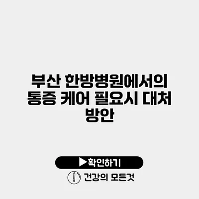 부산 한방병원에서의 통증 케어 필요시 대처 방안