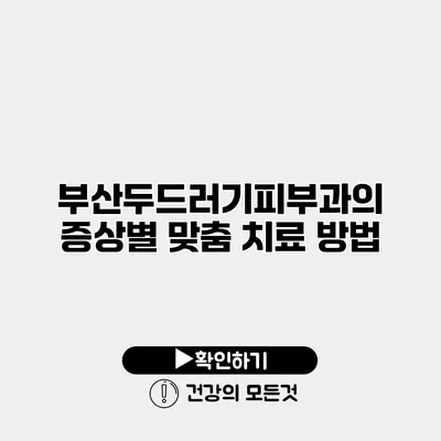 부산두드러기피부과의 증상별 맞춤 치료 방법