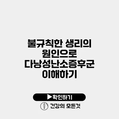 불규칙한 생리의 원인으로 다낭성난소증후군 이해하기