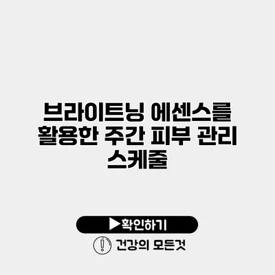 브라이트닝 에센스를 활용한 주간 피부 관리 스케줄
