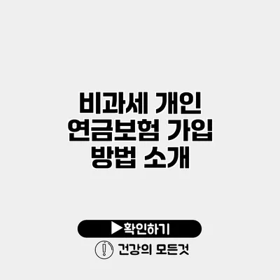비과세 개인 연금보험 가입 방법 소개
