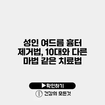 성인 여드름 흉터 제거법, 10대와 다른 마법 같은 치료법