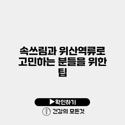 속쓰림과 위산역류로 고민하는 분들을 위한 팁