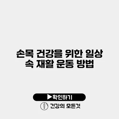 손목 건강을 위한 일상 속 재활 운동 방법