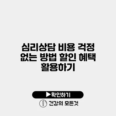 심리상담 비용 걱정 없는 방법 할인 혜택 활용하기