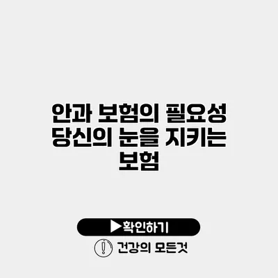 안과 보험의 필요성 당신의 눈을 지키는 보험