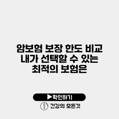 암보험 보장 한도 비교 내가 선택할 수 있는 최적의 보험은?
