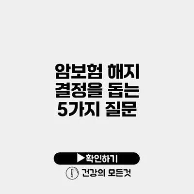암보험 해지 결정을 돕는 5가지 질문