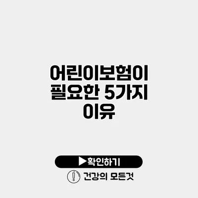 어린이보험이 필요한 5가지 이유