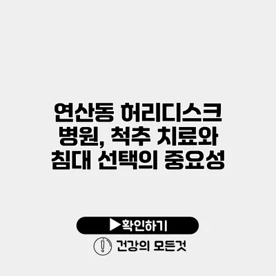 연산동 허리디스크 병원, 척추 치료와 침대 선택의 중요성