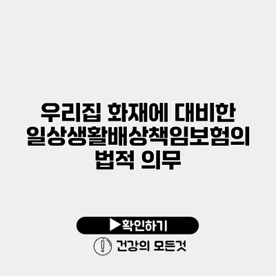 우리집 화재에 대비한 일상생활배상책임보험의 법적 의무