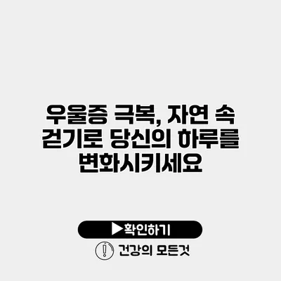 우울증 극복, 자연 속 걷기로 당신의 하루를 변화시키세요