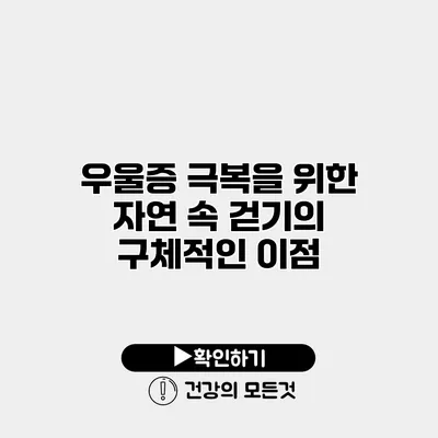 우울증 극복을 위한 자연 속 걷기의 구체적인 이점