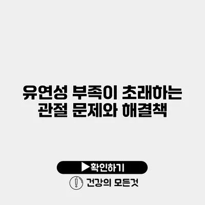 유연성 부족이 초래하는 관절 문제와 해결책