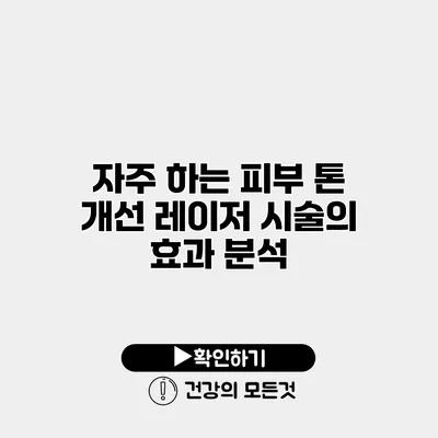 자주 하는 피부 톤 개선 레이저 시술의 효과 분석