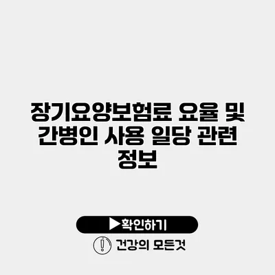 장기요양보험료 요율 및 간병인 사용 일당 관련 정보