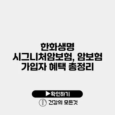 한화생명 시그니처암보험, 암보험 가입자 혜택 총정리