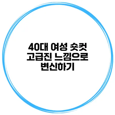 40대 여성 숏컷 고급진 느낌으로 변신하기