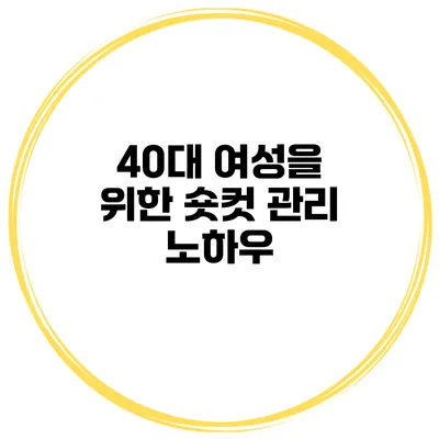 40대 여성을 위한 숏컷 관리 노하우