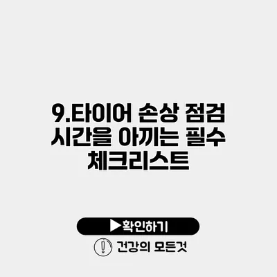 9.타이어 손상 점검 시간을 아끼는 필수 체크리스트
