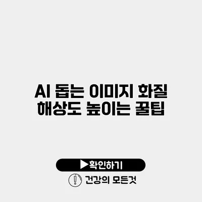AI 돕는 이미지 화질 해상도 높이는 꿀팁