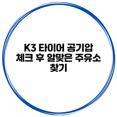 K3 타이어 공기압 체크 후 알맞은 주유소 찾기