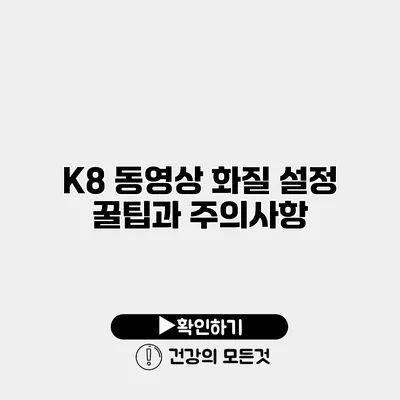 K8 동영상 화질 설정 꿀팁과 주의사항