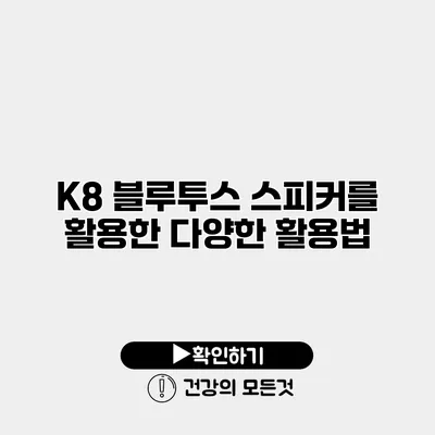 K8 블루투스 스피커를 활용한 다양한 활용법