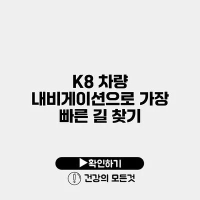 K8 차량 내비게이션으로 가장 빠른 길 찾기