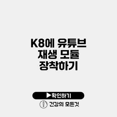 K8에 유튜브 재생 모듈 장착하기