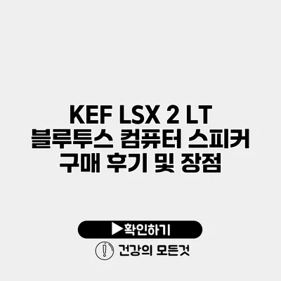 KEF LSX 2 LT 블루투스 컴퓨터 스피커 구매 후기 및 장점