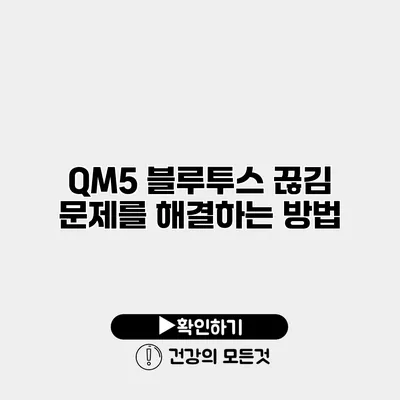 QM5 블루투스 끊김 문제를 해결하는 방법