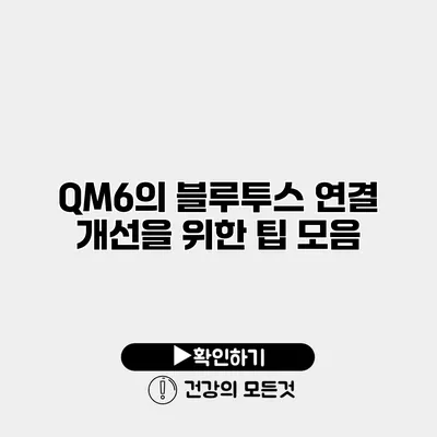 QM6의 블루투스 연결 개선을 위한 팁 모음