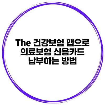 The 건강보험 앱으로 의료보험 신용카드 납부하는 방법