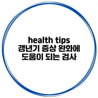 health tips: 갱년기 증상 완화에 도움이 되는 검사